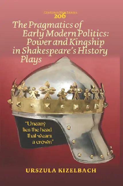 The Pragmatics of Early Modern Politics: Power and Kingship in Shakespeare's History Plays by Urszula Kizelbach