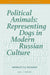 Political Animals: Representing Dogs in Modern Russian Culture by Henrietta Mondry