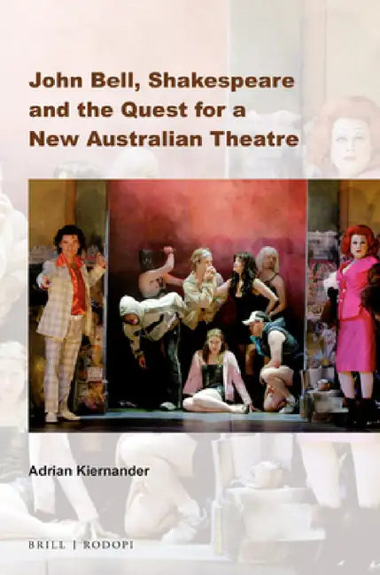 John Bell, Shakespeare and the Quest for a New Australian Theatre by Adrian Kiernander