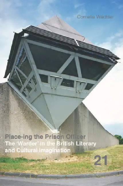 Place-Ing the Prison Officer: The 'Warder' in the British Literary and Cultural Imagination by Cornelia Wächter