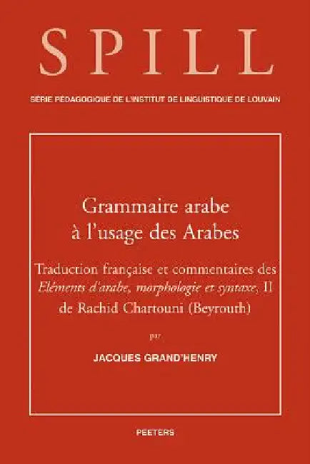 Une Grammaire Arabe a l'Usage Des Arabes: Traduction Et Commentaires Des Elements d'Arabe, Morphologie Et Syntaxe, II de Rachid Chartouni (Beyrouth) by J. Grand'henry