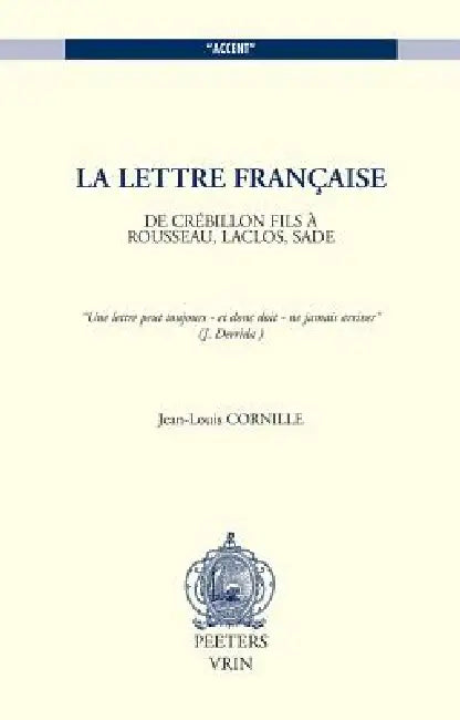 La Lettre Francaise: de Crebillon Fils a Rousseau, Laclos, Sade by J-L Cornille