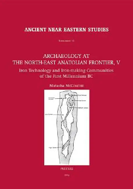 Archaeology at the North-East Anatolian Frontier, V: Iron Technology and Iron-Making Communities of the First Millennium BC by M. McConchie