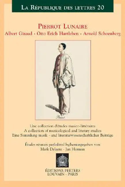 Pierrot Lunaire. Albert Giraud - Otto Erich Hartleben - Arnold Schoenberg: Une Collection d'Etudes Musico-Litteraires / A Collection of Musicological by M. Delaere, J. Herman