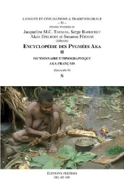 Encyclopedie Des Pygmees Aka II. Dictionnaire Ethnographique Aka-Francais. Fasc. 6, S by S. Bahuchet, A. Epelboin, S. Furniss