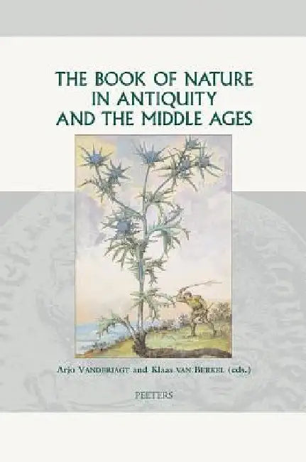 The Book of Nature in Antiquity and the Middle Ages by K. Van Berkel, A. Vanderjagt