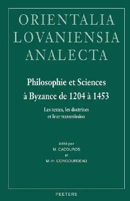 Philosophie Et Sciences a Byzance de 1204 a 1453: Les Textes, Les Doctrines Et Leur Transmission. Actes de la Table Ronde Organisee Au Xxe Congres Int by M. Cacouros, M-H Congourdeau