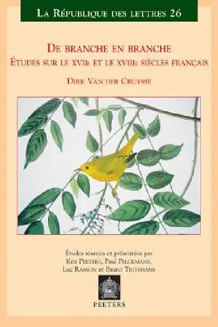 de Branche En Branche. Etudes Sur Les Xviie Et Xviiie Siecles Francais: 'Etudes Reunies Et Presentees Par Kris Peeters, Paul Pelckmans, Luc Rasson Et by D. Van Der Cruysse