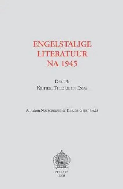 Engelstalige Literatuur Na 1945. Deel 3: Kritiek, Theorie En Essay by A. Masschelein, D. De Geest