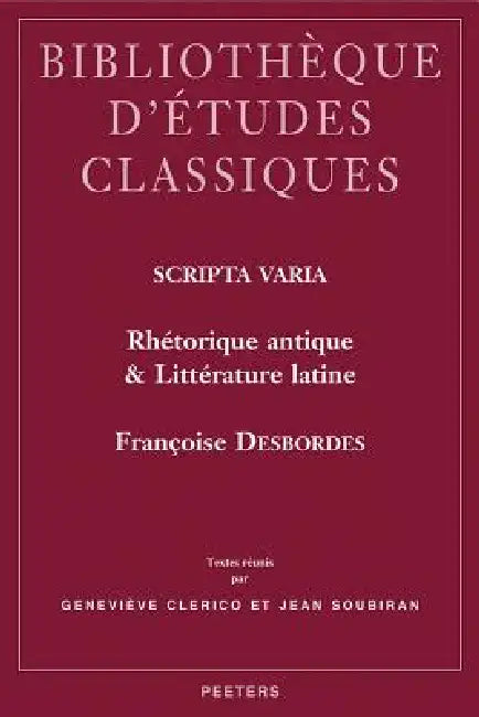 Scripta Varia. Rhetorique Antique Et Litterature Latine: Textes Reunis Par Genevieve Clerico Et Jean Soubiran by F. Desbordes