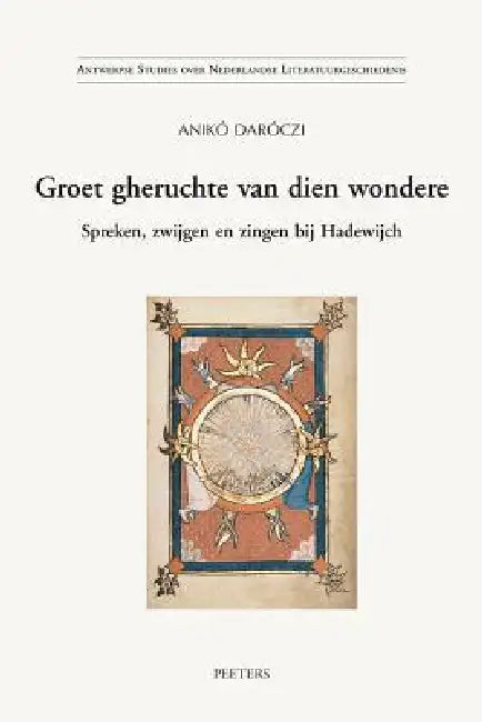 Groet Gheruchte Van Dien Wondere: Spreken, Zwijgen En Zingen Bij Hadewijch by A. Daroczi