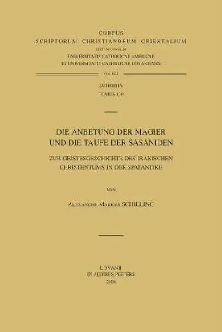 Die Anbetung Der Magier Und Die Taufe Der Sasaniden. Zur Geistesgeschichte Des Iranischen Christentums in Der Spätantike by A. M. Schilling