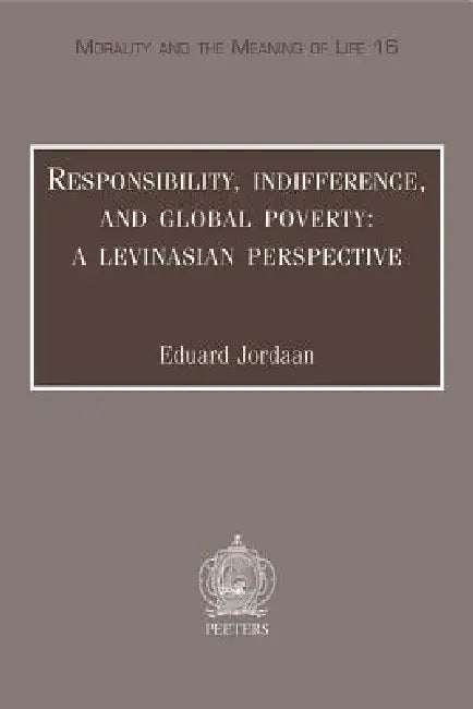 Responsibility, Indifference, and Global Poverty: A Levinasian Perspective by E. Jordaan