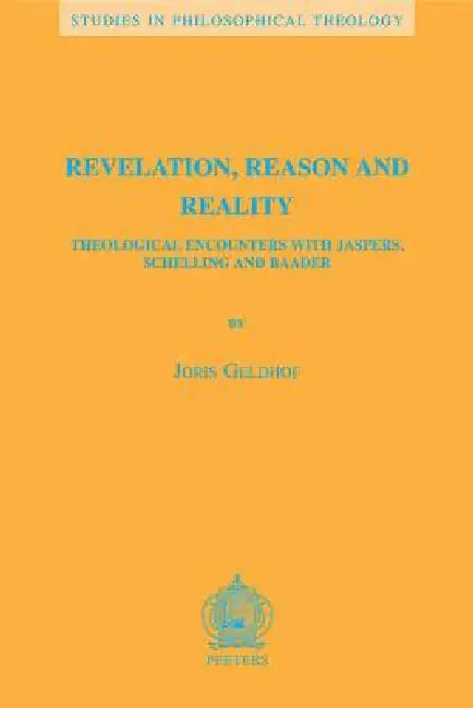 Revelation, Reason and Reality: Theological Encounters with Jaspers, Schelling and Baader by J. Geldhof