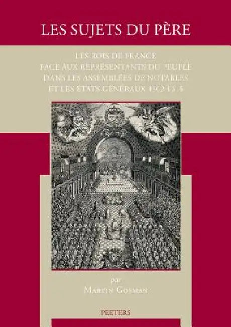 Les Sujets Du Pere: Les Rois de France Face Aux Representants Du Peuple Dans Les Assemblees de Notables Et Les Etats Generaux 1302-1615 by M. Gosman