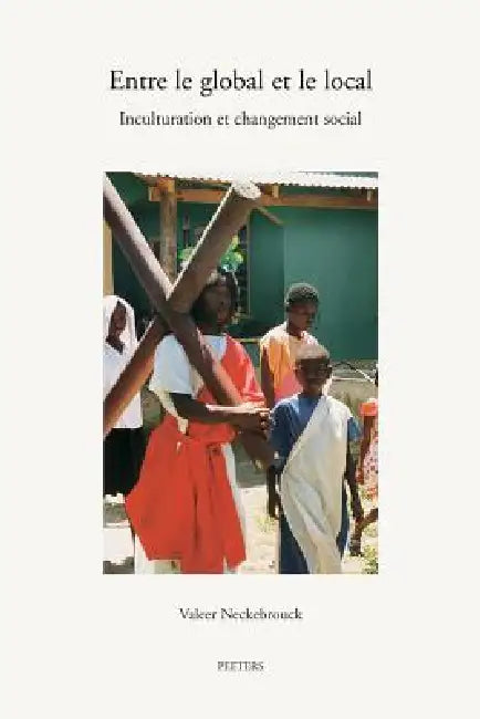 Entre Le Global Et Le Local: Inculturation Et Changement Social by V. Neckebrouck