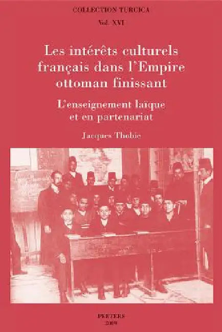 Les Interets Culturels Francais Dans l'Empire Ottoman Finissant: L'Enseignement Laique Et En Partenariat by J. Thobie
