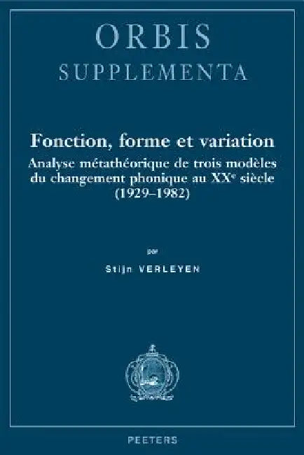 Fonction, Forme Et Variation: Analyse Metatheorique de Trois Modeles Du Changement Phonique Au Xxe Siecle (1929-1982) by S. Verleyen
