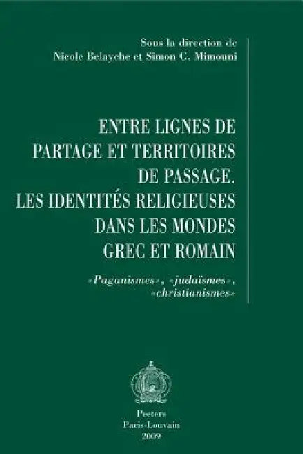 Entre Lignes de Partage Et Territoires de Passage: Les Identites Religieuses Dans Les Mondes Grec Et Romain. Paganismes, Judaismes, Christianismes by N. Belayche, Sc Mimouni