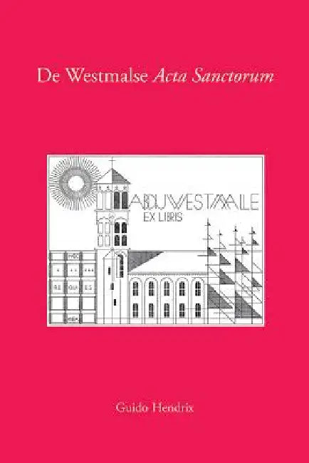 de Westmalse ACTA Sanctorum: Provenances Van Pauscollege Tot Guillaume Joseph de Boey. Met Bibliografie Van Seraphinus Lenssen, de Bollandist Van de T by G. Hendrix