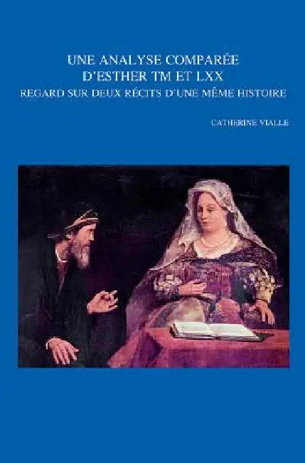 Une Analyse Comparée d'Esther TM Et LXX: Regard Sur Deux Récits d'Une Même Histoire by C. Vialle