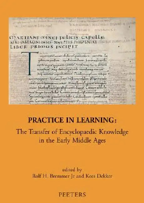 Practice in Learning: The Transfer of Encyclopaedic Knowledge in the Early Middle Ages by Jr. Bremmer Rh, K. Dekker