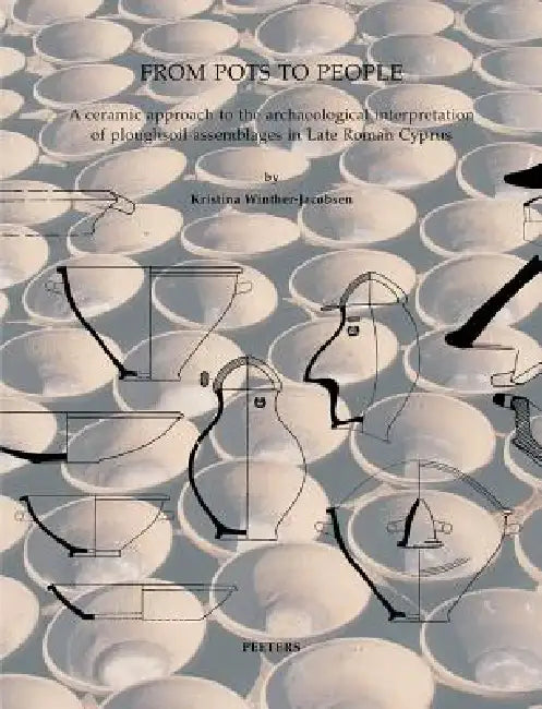 From Pots to People: A Ceramic Approach to the Archaeological Interpretation of Ploughsoil Assemblages in Late Roman Cyprus by K. Winther-Jacobsen