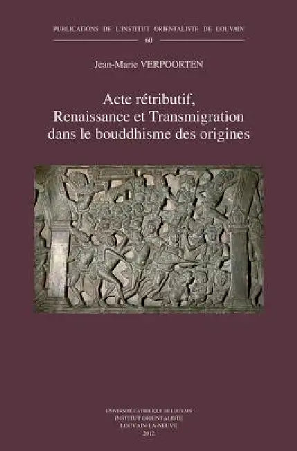 Acte Retributif, Renaissance Et Transmigration Dans Le Bouddhisme Des Origines by J-M Verpoorten