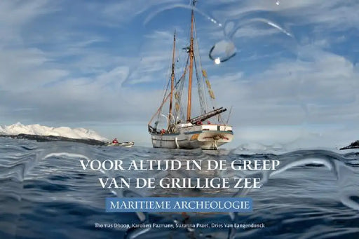 Voor Altijd in de Greep Van de Grillige Zee: Maritieme Archeologie by T. Dhoop, K. Pazmany, S. Praet