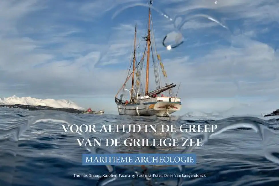 Voor Altijd in de Greep Van de Grillige Zee: Maritieme Archeologie by T. Dhoop, K. Pazmany, S. Praet