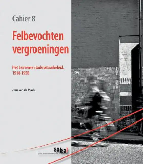Felbevochten Vergroeningen: Het Leuvense Stadsnatuurbeleid, 1918-1958 by J. Van De Maele