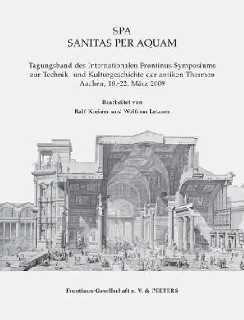 Spa. Sanitas Per Aquam: Tagungsband Des Internationalen Frontinus-Symposiums Zur Technik Und Kulturgeschichte Der Antiken Thermen. Aachen, 18.-22. Mar by R. Kreiner, W. Letzner
