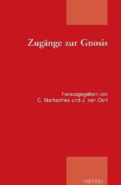 Zugange Zur Gnosis: Akten Zur Tagung der Patristischen Arbeitsgemeinschaft Vom 02.-05.01.2011 In Berlin-Spandau by J. Van Oort, C. Markschies