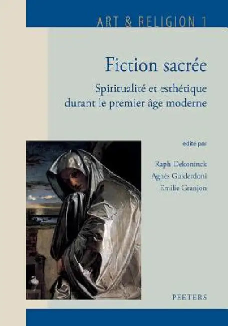 Fiction Sacree: Spiritualite Et Esthetique Durant Le Premier Age Moderne by R. Dekoninck, E. Granjon, A. Guiderdoni