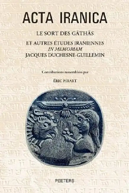 Le Sort Des Gathas Et Autres Etudes Iraniennes in Memoriam Jacques Duchesne-Guillemin by E. Pirart