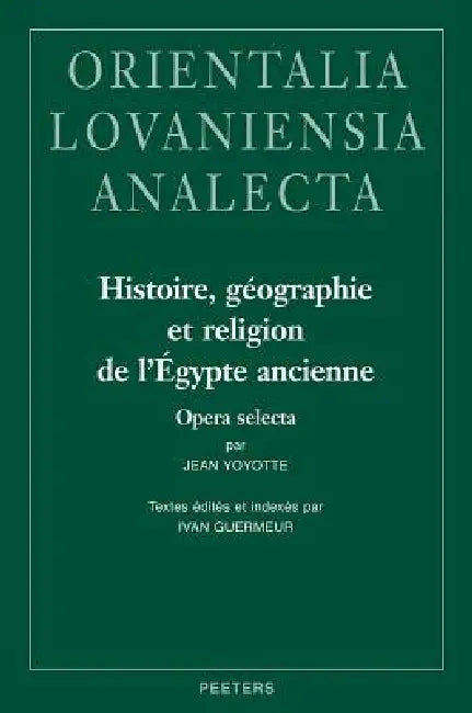Histoire, Geographie Et Religion de l'Egypte Ancienne: Opera Selecta: Textes Edites Et Indexes Par Ivan Guermeur by J. Yoyotte