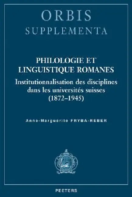 Philologie Et Linguistique Romanes: Institutionnalisation Des Disciplines Dans Les Universites Suisses (1872-1945) by A-M Fryba-Reber