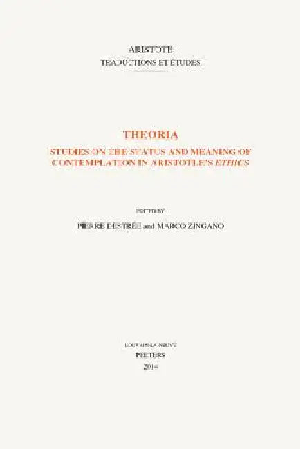 Theoria: Studies on the Status and Meaning of Contemplation in Aristotle's Ethics by P. Destree, M. Zingano