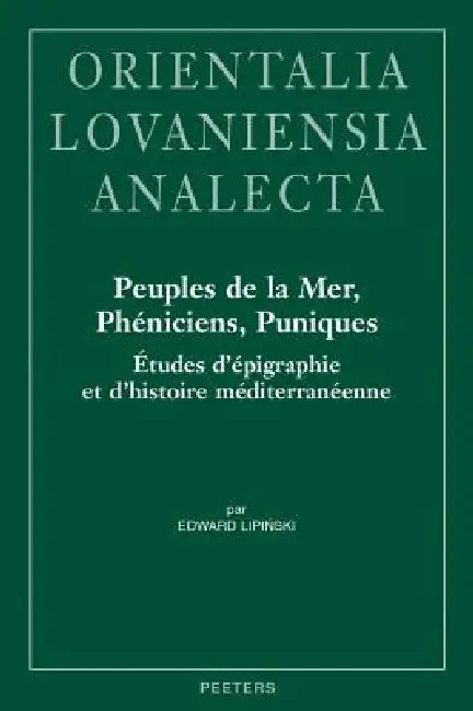 Peuples de la Mer, Pheniciens, Puniques: Etudes d'Epigraphie Et d'Histoire Mediterraneenne by E. Lipinski
