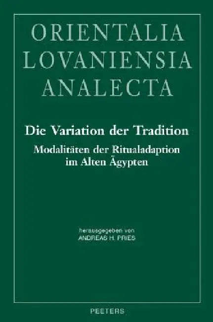 Die Variation Der Tradition: Modalitaten Der Ritualadaption Im Alten Agypten. Akten Des Internationalen Symposions Vom 25.-28. November 2012 in Heidel by Ah Pries