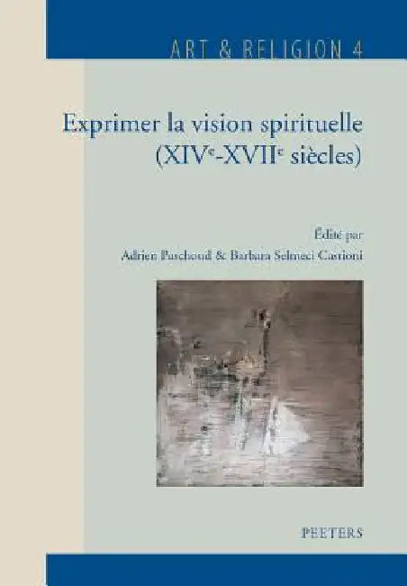 Exprimer La Vision Spirituelle (Xive-Xviie Siecles) by A. Paschoud, B. Selmeci Castioni