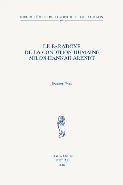 Le Paradoxe de la Condition Humaine Selon Hannah Arendt by H. Faes