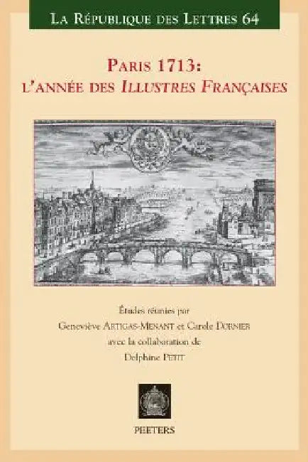 Paris 1713: L'Annee Des Illustres Francaises: Actes Du 10eme Colloque International Des 9, 10 Et 11 Decembre 2013 Organise a l'Initiative de la Societ by G. Artigas-Menant, C. Dornier