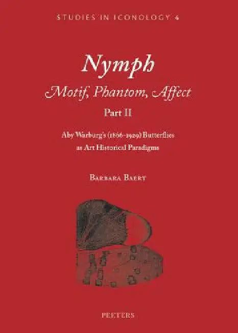 Nymph. Motif, Phantom, Affect. Part II: Aby Warburg's (1866-1929) Butterflies as Art Historical Paradigms by B. Baert