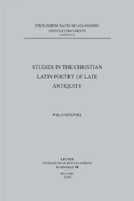 Studies in the Christian Latin Poetry of Late Antiquity by W. Evenepoel