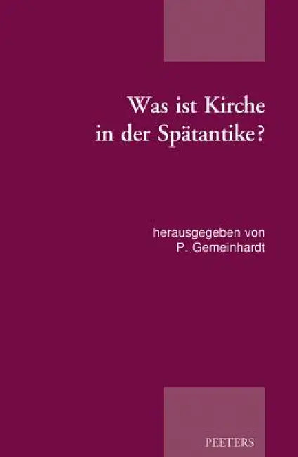 Was Ist Kirche in Der Spatantike?: Publikation Der Tagung Der Patristischen Arbeitsgemeinschaft in Duderstadt Und Gottingen (02.-05.01.2015) by P. Gemeinhardt