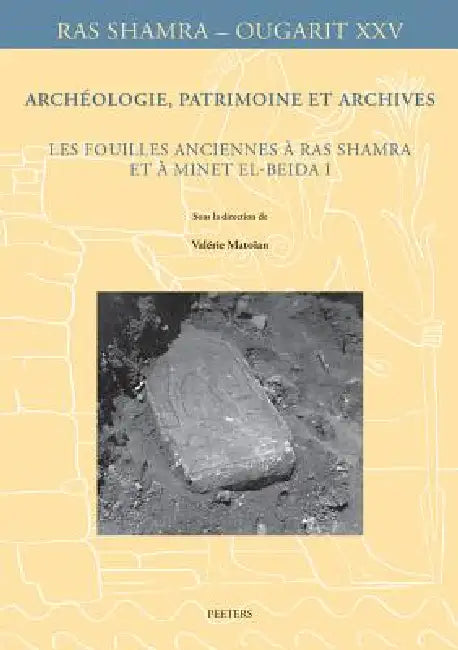 Archeologie, Patrimoine Et Archives: Les Fouilles Anciennes a Ras Shamra Et a Minet El-Beida I by V. Matoian