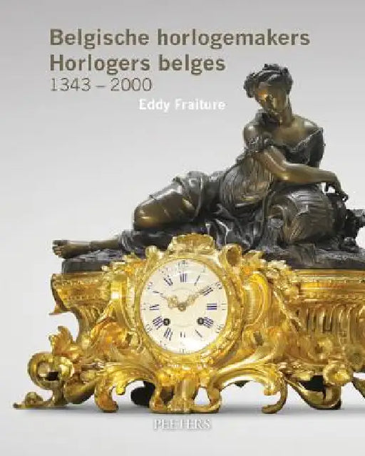 Belgische Horlogemakers. Horlogers Belges. 1343-2000 by E. Fraiture