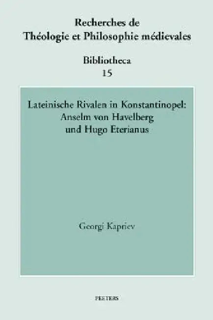 Lateinische Rivalen in Konstantinopel: Anselm Von Havelberg Und Hugo Eterianus by G. Kapriev