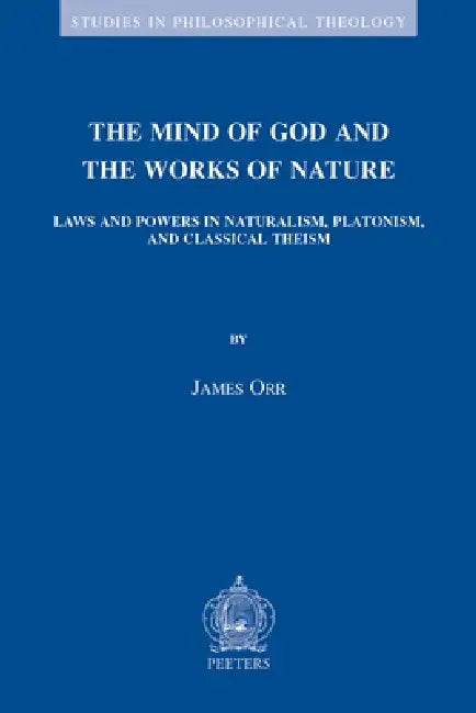 The Mind of God and the Works of Nature: Laws and Powers in Naturalism, Platonism, and Classical Theism by J. Orr